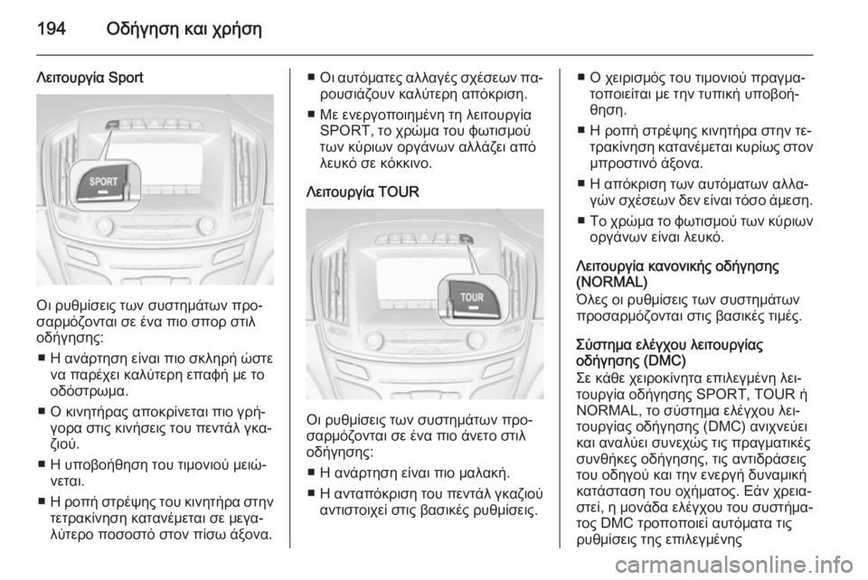 OPEL INSIGNIA 2014  Εγχειρίδιο Οδηγιών Χρήσης και Λειτουργίας (in Greek) 194Οδήγηση και χρήση
Λειτουργία Sport
Οι ρυθμίσεις των συστημάτων προ‐
σαρμόζονται σε ένα πιο σπορ στιλ
οδήγηση
