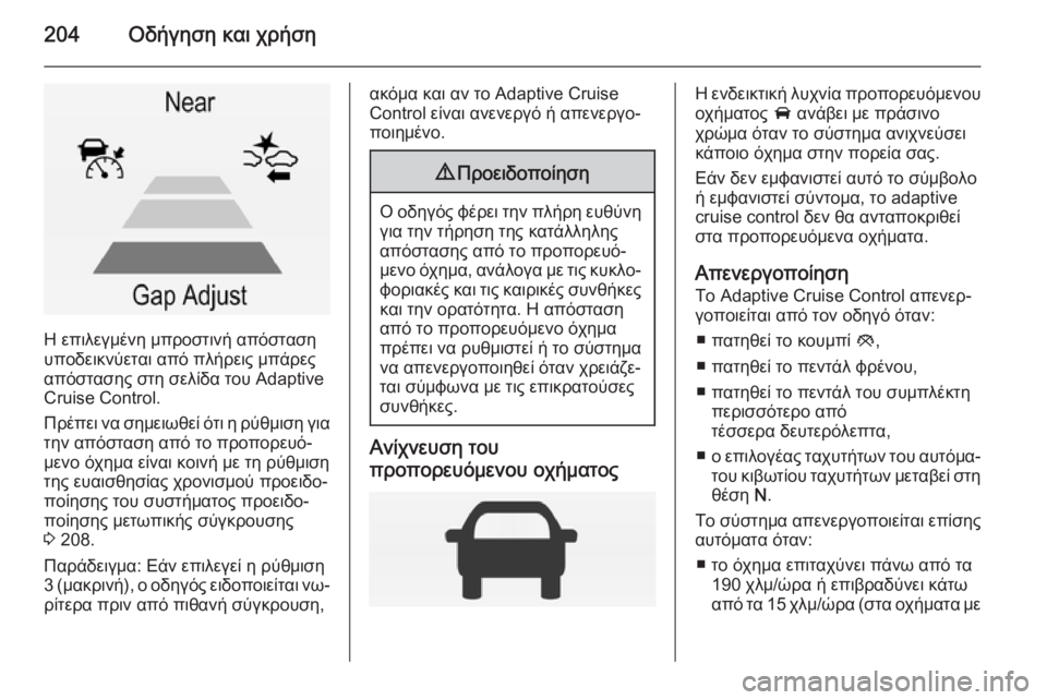 OPEL INSIGNIA 2014 Εγχειρίδιο Οδηγιών Χρήσης και Λειτουργίας (in Greek) 204Οδήγηση και χρήση
Η επιλεγμένη μπροστινή απόσταση
υποδεικνύεται από πλήρεις μπάρες
απόστασης στη σελίδα τ OPEL INSIGNIA 2014 Εγχειρίδιο Οδηγιών Χρήσης και Λειτουργίας (in Greek) 204Οδήγηση και χρήση
Η επιλεγμένη μπροστινή απόσταση
υποδεικνύεται από πλήρεις μπάρες
απόστασης στη σελίδα τ