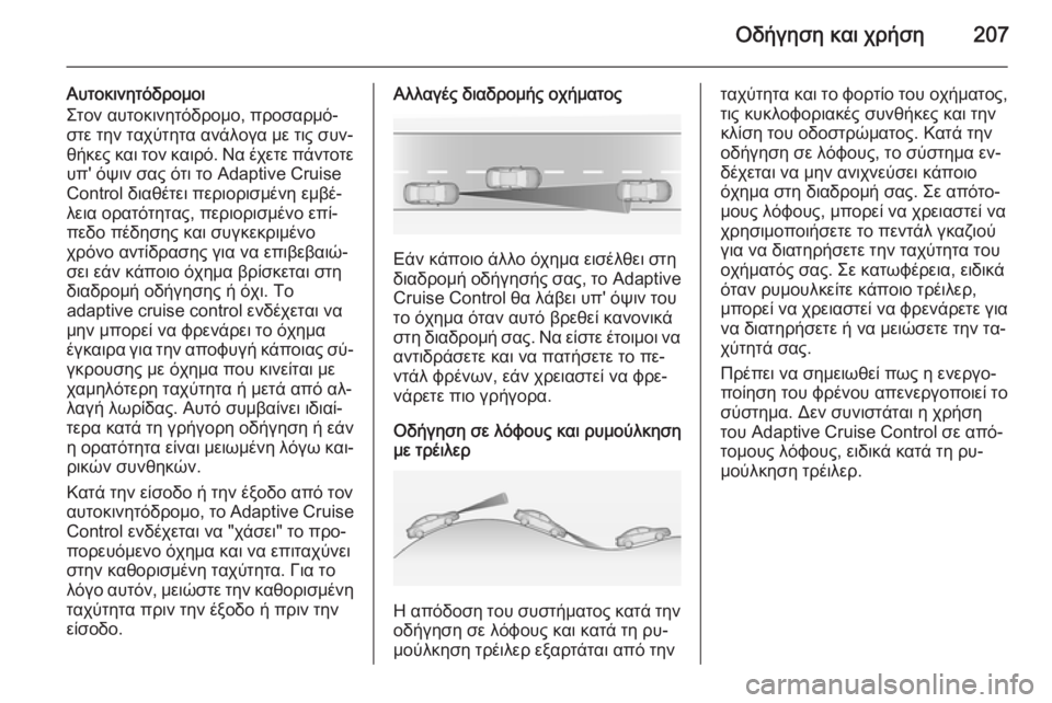 OPEL INSIGNIA 2014  Εγχειρίδιο Οδηγιών Χρήσης και Λειτουργίας (in Greek) Οδήγηση και χρήση207
Αυτοκινητόδρομοι
Στον αυτοκινητόδρομο, προσαρμό‐
στε την ταχύτητα ανάλογα με τις συν‐
θ