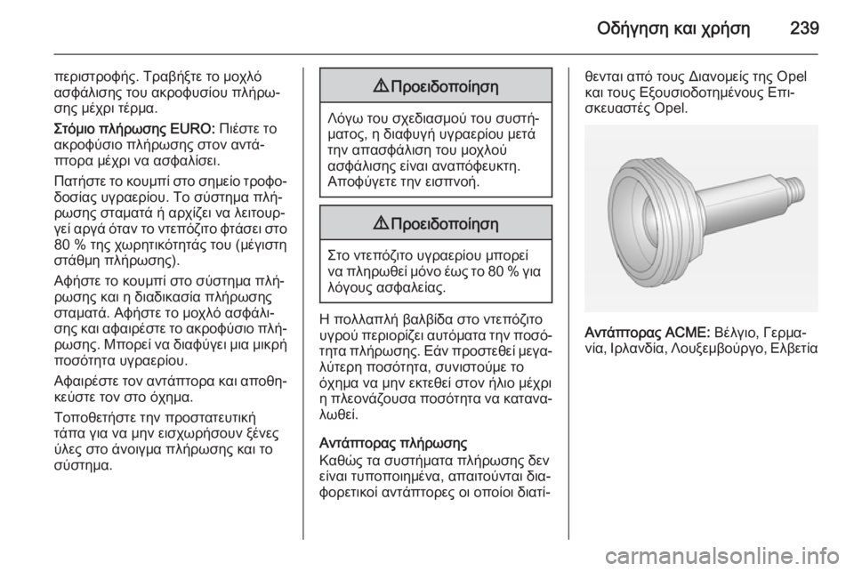 OPEL INSIGNIA 2014 Εγχειρίδιο Οδηγιών Χρήσης και Λειτουργίας (in Greek) Οδήγηση και χρήση239
περιστροφής. Τραβήξτε το μοχλό
ασφάλισης του ακροφυσίου πλήρω‐
σης μέχρι τέρμα.
Στόμιο π OPEL INSIGNIA 2014 Εγχειρίδιο Οδηγιών Χρήσης και Λειτουργίας (in Greek) Οδήγηση και χρήση239
περιστροφής. Τραβήξτε το μοχλό
ασφάλισης του ακροφυσίου πλήρω‐
σης μέχρι τέρμα.
Στόμιο π