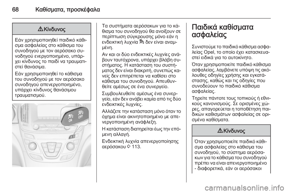 OPEL INSIGNIA 2014 Εγχειρίδιο Οδηγιών Χρήσης και Λειτουργίας (in Greek) 68Καθίσματα, προσκέφαλα9Κίνδυνος
Εάν χρησιμοποιηθεί παιδικό κάθι‐
σμα ασφαλείας στο κάθισμα του
συνοδηγού μ OPEL INSIGNIA 2014 Εγχειρίδιο Οδηγιών Χρήσης και Λειτουργίας (in Greek) 68Καθίσματα, προσκέφαλα9Κίνδυνος
Εάν χρησιμοποιηθεί παιδικό κάθι‐
σμα ασφαλείας στο κάθισμα του
συνοδηγού μ