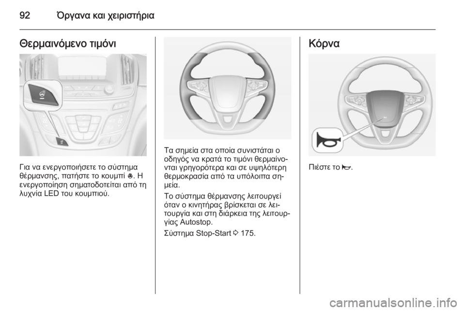 OPEL INSIGNIA 2014  Εγχειρίδιο Οδηγιών Χρήσης και Λειτουργίας (in Greek) 92Όργανα και χειριστήριαΘερμαινόμενο τιμόνι
Για να ενεργοποιήσετε το σύστημα
θέρμανσης, πατήστε το κουμπί  *. 