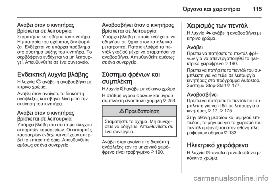 OPEL INSIGNIA 2015  Εγχειρίδιο Οδηγιών Χρήσης και Λειτουργίας (in Greek) Όργανα και χειριστήρια115
Ανάβει όταν ο κινητήρας
βρίσκεται σε λειτουργία Σταματήστε και σβήστε τον κινητήρα.