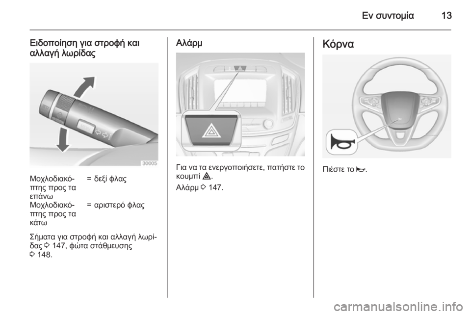 OPEL INSIGNIA 2015  Εγχειρίδιο Οδηγιών Χρήσης και Λειτουργίας (in Greek) Εν συντομία13
Ειδοποίηση για στροφή και
αλλαγή λωρίδαςΜοχλοδιακό‐
πτης προς τα
επάνω=δεξί φλαςΜοχλοδιακό‐
π