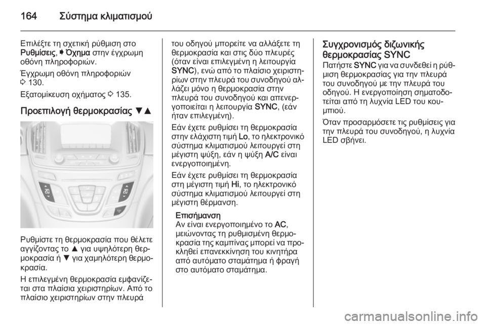 OPEL INSIGNIA 2015  Εγχειρίδιο Οδηγιών Χρήσης και Λειτουργίας (in Greek) 164Σύστημα κλιματισμού
Επιλέξτε τη σχετική ρύθμιση στο
Ρυθμίσεις , I Όχημα  στην έγχρωμη
οθόνη πληροφοριών.
Έγχ