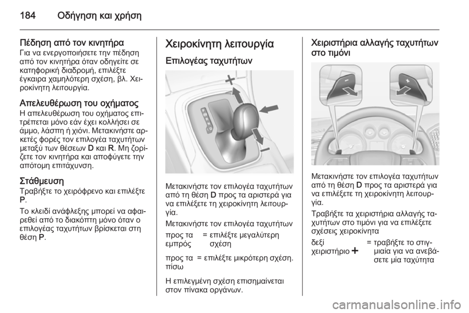 OPEL INSIGNIA 2015  Εγχειρίδιο Οδηγιών Χρήσης και Λειτουργίας (in Greek) 184Οδήγηση και χρήση
Πέδηση από τον κινητήρα
Για να ενεργοποιήσετε την πέδηση
από τον κινητήρα όταν οδηγείτε σ