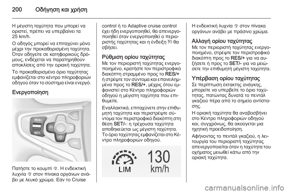 OPEL INSIGNIA 2015  Εγχειρίδιο Οδηγιών Χρήσης και Λειτουργίας (in Greek) 200Οδήγηση και χρήση
Η μέγιστη ταχύτητα που μπορεί να
οριστεί, πρέπει να υπερβαίνει τα
25 km/h.
Ο οδηγός μπορεί να 