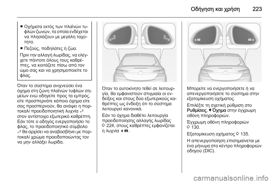 OPEL INSIGNIA 2015  Εγχειρίδιο Οδηγιών Χρήσης και Λειτουργίας (in Greek) Οδήγηση και χρήση223■Οχήματα εκτός των πλαϊνών τυ‐
φλών ζωνών, τα οποία ενδέχεται να πλησιάζουν με μεγάλη ταχ
