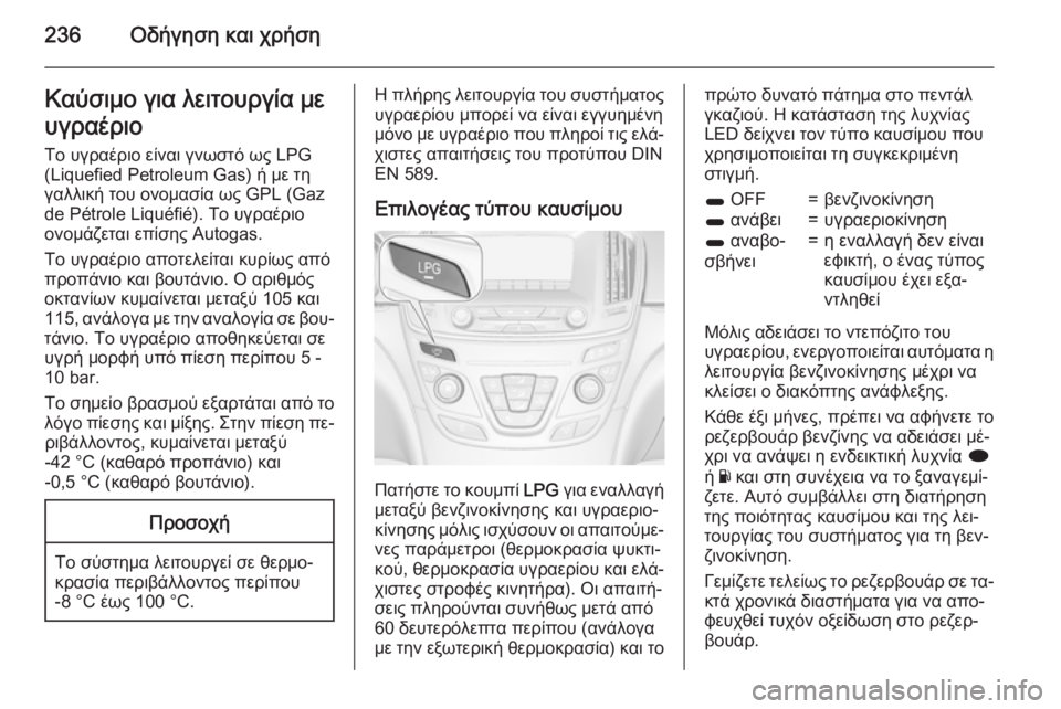 OPEL INSIGNIA 2015  Εγχειρίδιο Οδηγιών Χρήσης και Λειτουργίας (in Greek) 236Οδήγηση και χρήσηΚαύσιμο για λειτουργία με
υγραέριο
Το υγραέριο είναι γνωστό ως LPG
(Liquefied Petroleum Gas) ή με τη
γαλ