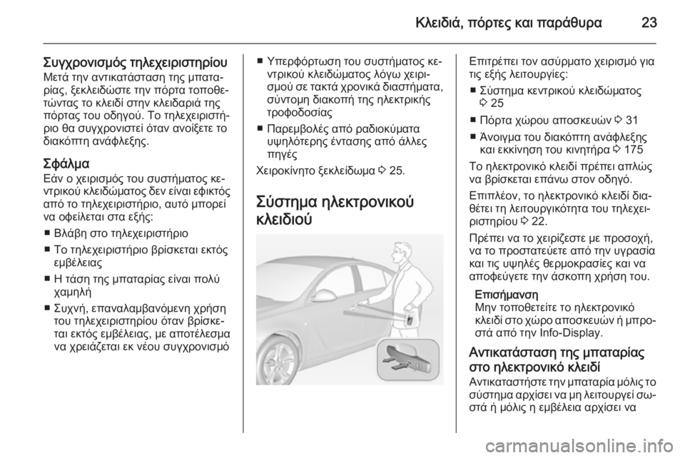 OPEL INSIGNIA 2015  Εγχειρίδιο Οδηγιών Χρήσης και Λειτουργίας (in Greek) Κλειδιά, πόρτες και παράθυρα23
Συγχρονισμός τηλεχειριστηρίουΜετά την αντικατάσταση της μπατα‐
ρίας, ξεκλειδ