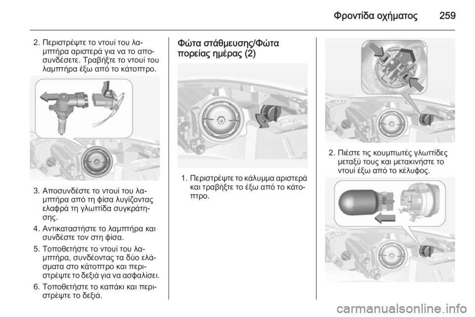 OPEL INSIGNIA 2015  Εγχειρίδιο Οδηγιών Χρήσης και Λειτουργίας (in Greek) Φροντίδα οχήματος259
2. Περιστρέψτε το ντουί του λα‐μπτήρα αριστερά για να το απο‐
συνδέσετε. Τραβήξτε το ντου