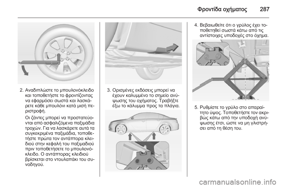 OPEL INSIGNIA 2015  Εγχειρίδιο Οδηγιών Χρήσης και Λειτουργίας (in Greek) Φροντίδα οχήματος287
2. Αναδιπλώστε το μπουλονόκλειδοκαι τοποθετήστε το φροντίζοντας
να εφαρμόσει σωστά και λ