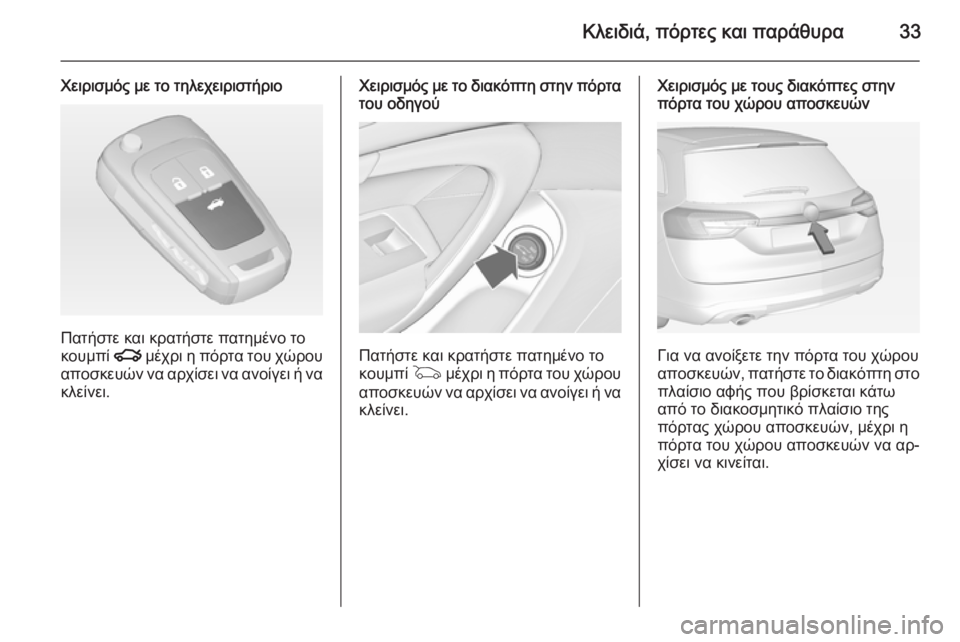 OPEL INSIGNIA 2015  Εγχειρίδιο Οδηγιών Χρήσης και Λειτουργίας (in Greek) Κλειδιά, πόρτες και παράθυρα33
Χειρισμός με το τηλεχειριστήριο
Πατήστε και κρατήστε πατημένο το
κουμπί  x μέχρ