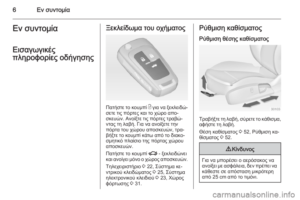 OPEL INSIGNIA 2015  Εγχειρίδιο Οδηγιών Χρήσης και Λειτουργίας (in Greek) 6Εν συντομίαΕν συντομία
Εισαγωγικές
πληροφορίες οδήγησηςΞεκλείδωμα του οχήματος
Πατήστε το κουμπί  c για να 