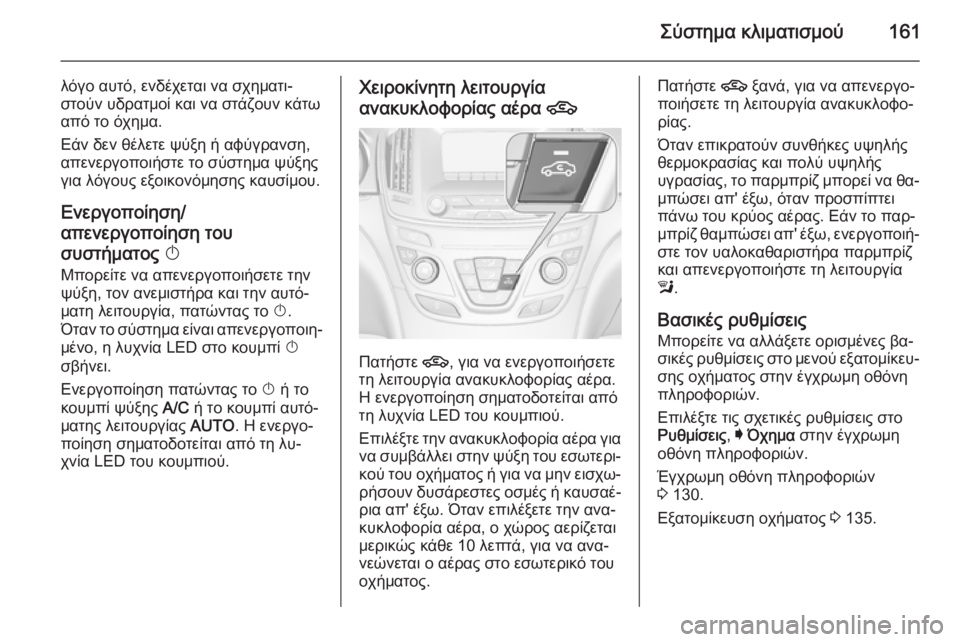 OPEL INSIGNIA 2015.5  Εγχειρίδιο Οδηγιών Χρήσης και Λειτουργίας (in Greek) Σύστημα κλιματισμού161
λόγο αυτό, ενδέχεται να σχηματι‐
στούν υδρατμοί και να στάζουν κάτω από το όχημα.
Εάν δ