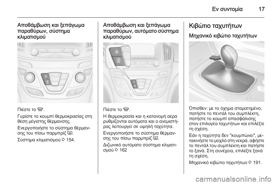 OPEL INSIGNIA 2015.5  Εγχειρίδιο Οδηγιών Χρήσης και Λειτουργίας (in Greek) Εν συντομία17
Αποθάμβωση και ξεπάγωμα
παραθύρων, σύστημα
κλιματισμού
Πιέστε το  V.
Γυρίστε το κουμπί θερμοκρασ