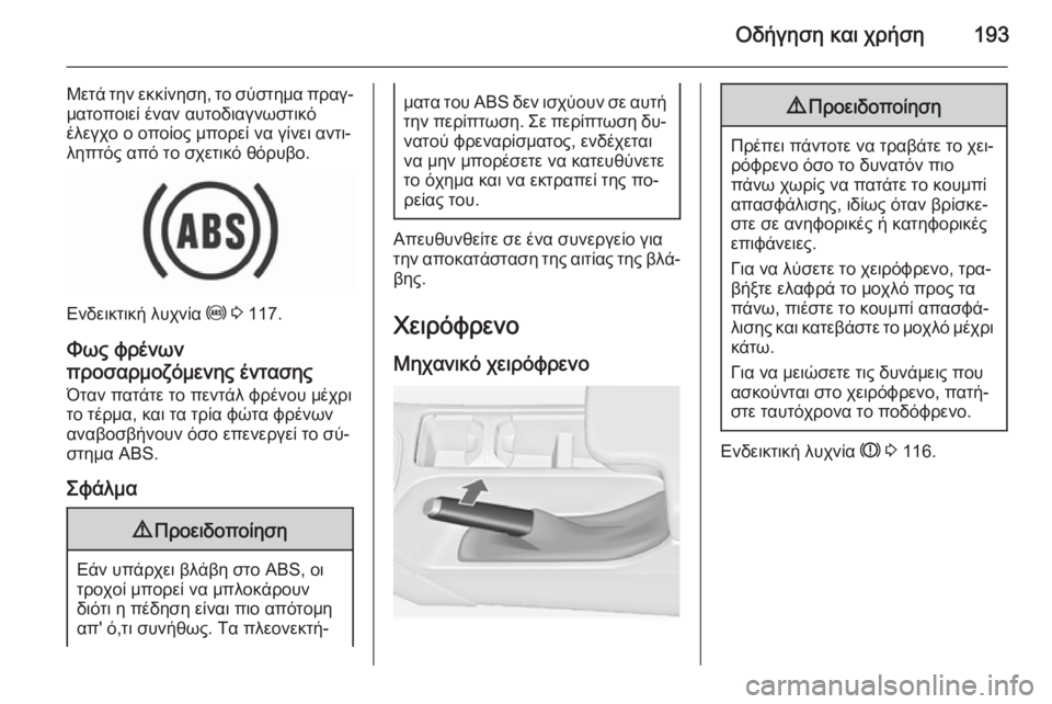 OPEL INSIGNIA 2015.5 Εγχειρίδιο Οδηγιών Χρήσης και Λειτουργίας (in Greek) Οδήγηση και χρήση193
Μετά την εκκίνηση, το σύστημα πραγ‐ματοποιεί έναν αυτοδιαγνωστικό
έλεγχο ο οποίος μπορε OPEL INSIGNIA 2015.5 Εγχειρίδιο Οδηγιών Χρήσης και Λειτουργίας (in Greek) Οδήγηση και χρήση193
Μετά την εκκίνηση, το σύστημα πραγ‐ματοποιεί έναν αυτοδιαγνωστικό
έλεγχο ο οποίος μπορε