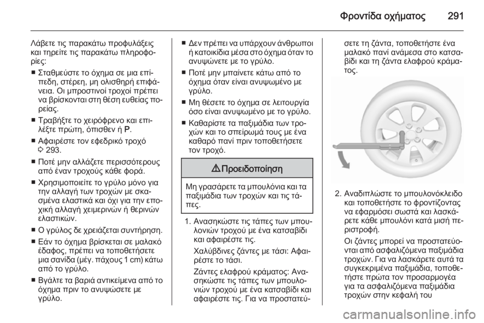 OPEL INSIGNIA 2015.5 Εγχειρίδιο Οδηγιών Χρήσης και Λειτουργίας (in Greek) Φροντίδα οχήματος291
Λάβετε τις παρακάτω προφυλάξεις
και τηρείτε τις παρακάτω πληροφο‐
ρίες:
■ Σταθμεύστε το OPEL INSIGNIA 2015.5 Εγχειρίδιο Οδηγιών Χρήσης και Λειτουργίας (in Greek) Φροντίδα οχήματος291
Λάβετε τις παρακάτω προφυλάξεις
και τηρείτε τις παρακάτω πληροφο‐
ρίες:
■ Σταθμεύστε το