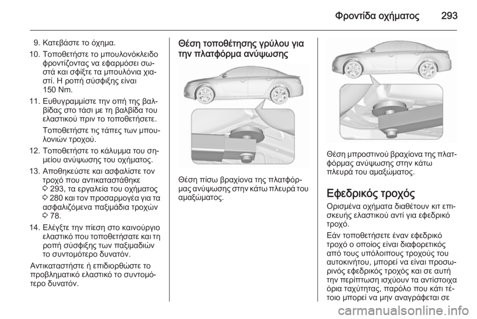 OPEL INSIGNIA 2015.5 Εγχειρίδιο Οδηγιών Χρήσης και Λειτουργίας (in Greek) Φροντίδα οχήματος293
9. Κατεβάστε το όχημα.
10. Τοποθετήστε το μπουλονόκλειδο φροντίζοντας να εφαρμόσει σω‐
στά OPEL INSIGNIA 2015.5 Εγχειρίδιο Οδηγιών Χρήσης και Λειτουργίας (in Greek) Φροντίδα οχήματος293
9. Κατεβάστε το όχημα.
10. Τοποθετήστε το μπουλονόκλειδο φροντίζοντας να εφαρμόσει σω‐
στά