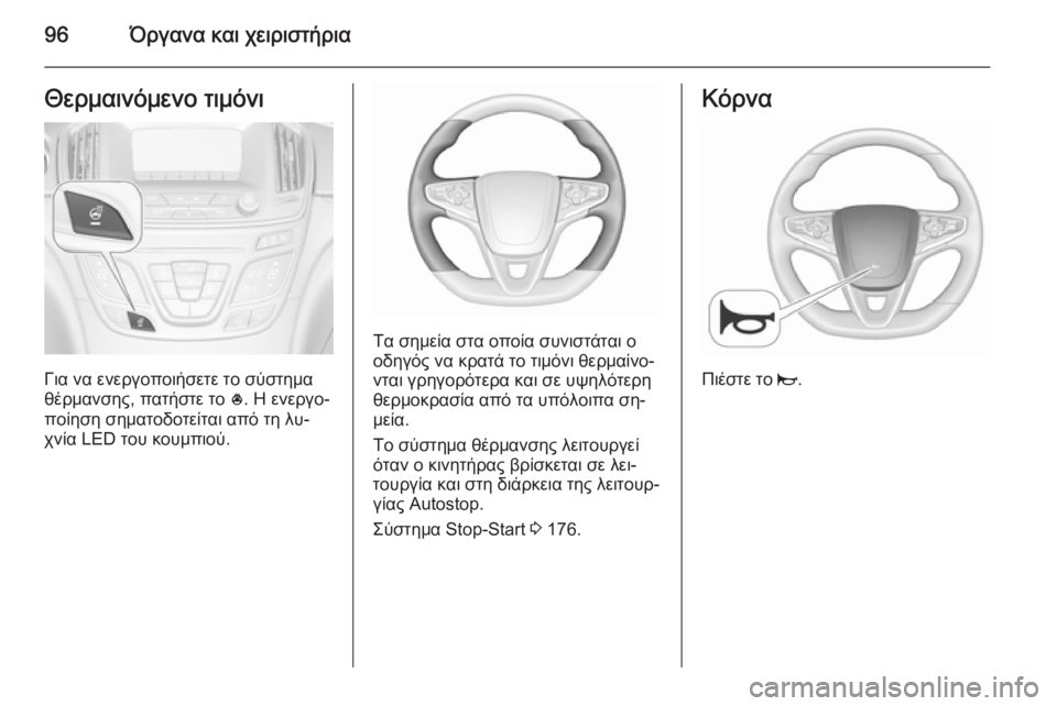 OPEL INSIGNIA 2015.5  Εγχειρίδιο Οδηγιών Χρήσης και Λειτουργίας (in Greek) 96Όργανα και χειριστήριαΘερμαινόμενο τιμόνι
Για να ενεργοποιήσετε το σύστημα
θέρμανσης, πατήστε το  *. Η ενεργ