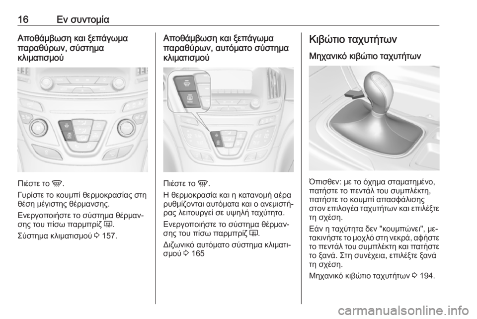 OPEL INSIGNIA 2016  Εγχειρίδιο Οδηγιών Χρήσης και Λειτουργίας (in Greek) 16Εν συντομίαΑποθάμβωση και ξεπάγωμα
παραθύρων, σύστημα
κλιματισμού
Πιέστε το  V.
Γυρίστε το κουμπί θερμοκρασ