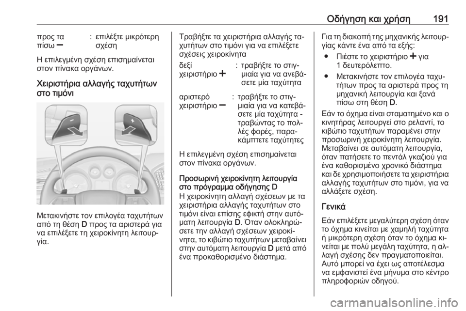 OPEL INSIGNIA 2016  Εγχειρίδιο Οδηγιών Χρήσης και Λειτουργίας (in Greek) Οδήγηση και χρήση191προς τα
πίσω  ]:επιλέξτε μικρότερη
σχέση
Η επιλεγμένη σχέση επισημαίνεται στον πίνακα οργά