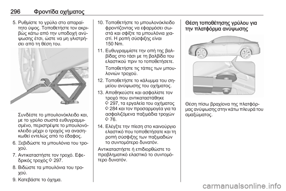 OPEL INSIGNIA 2016  Εγχειρίδιο Οδηγιών Χρήσης και Λειτουργίας (in Greek) 296Φροντίδα οχήματος5. Ρυθμίστε το γρύλο στο απαραί‐τητο ύψος. Τοποθετήστε τον ακρι‐βώς κάτω από την υποδοχή 