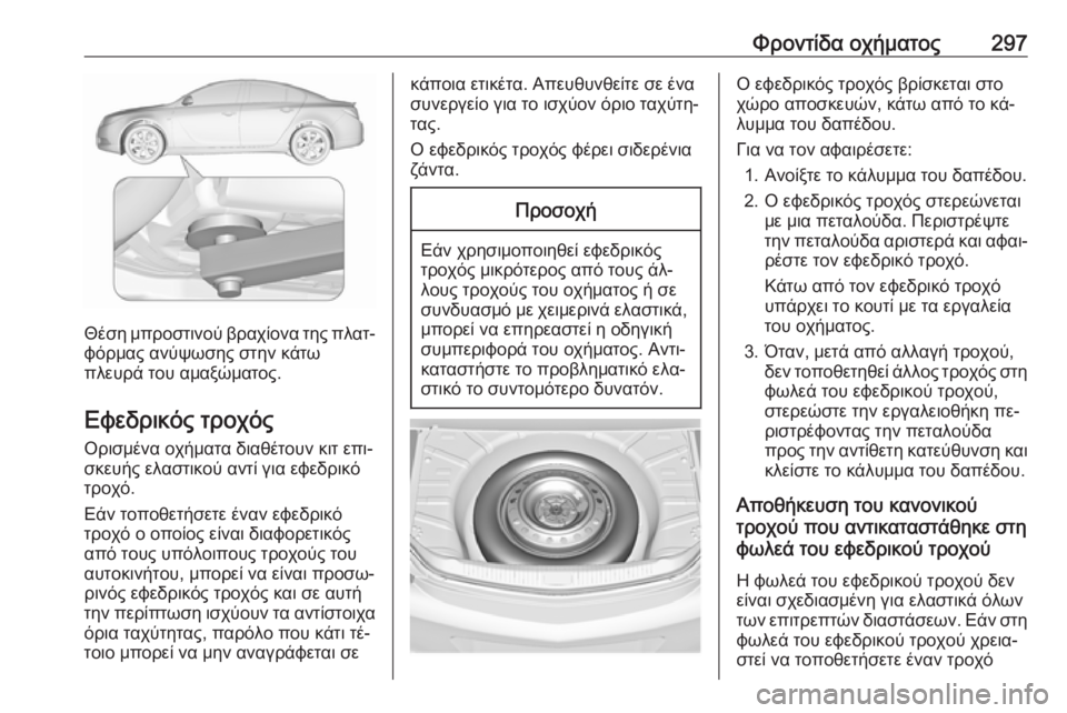 OPEL INSIGNIA 2016  Εγχειρίδιο Οδηγιών Χρήσης και Λειτουργίας (in Greek) Φροντίδα οχήματος297
Θέση μπροστινού βραχίονα της πλατ‐φόρμας ανύψωσης στην κάτω
πλευρά του αμαξώματος.
Εφεδ