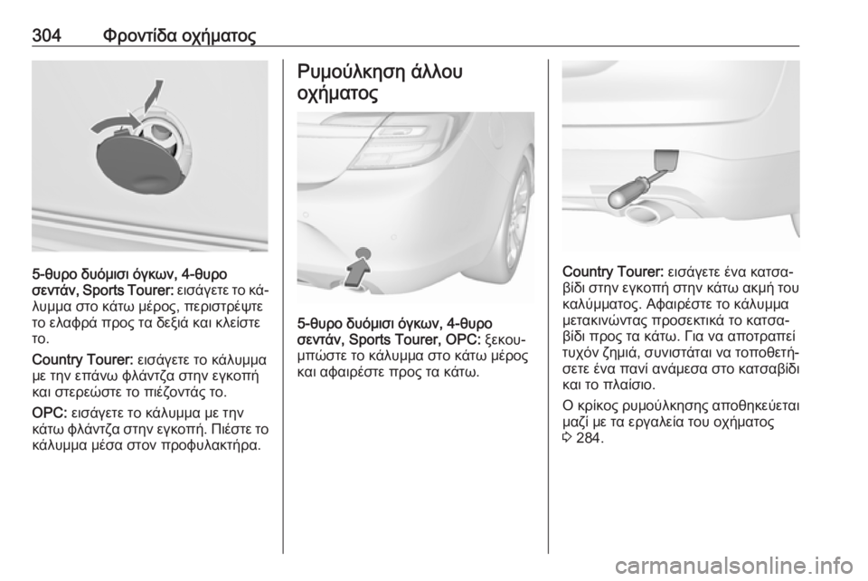 OPEL INSIGNIA 2016  Εγχειρίδιο Οδηγιών Χρήσης και Λειτουργίας (in Greek) 304Φροντίδα οχήματος
5-θυρο δυόμισι όγκων, 4-θυρο
σεντάν , Sports Tourer:  εισάγετε το κά‐
λυμμα στο κάτω μέρος, περιστρ