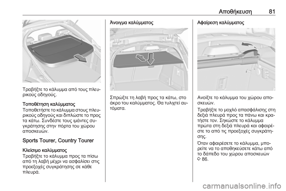 OPEL INSIGNIA 2016  Εγχειρίδιο Οδηγιών Χρήσης και Λειτουργίας (in Greek) Αποθήκευση81
Τραβήξτε το κάλυμμα από τους πλευ‐
ρικούς οδηγούς.
Τοποθέτηση καλύμματος
Τοποθετήστε το κάλυμμ