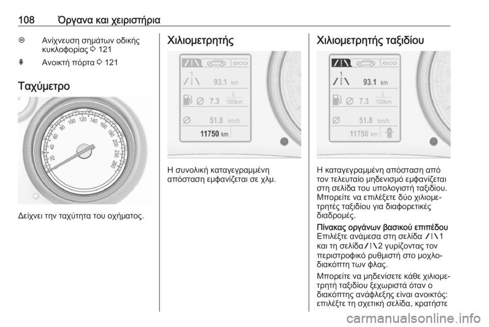 OPEL INSIGNIA 2016.5  Εγχειρίδιο Οδηγιών Χρήσης και Λειτουργίας (in Greek) 108Όργανα και χειριστήριαLΑνίχνευση σημάτων οδικής
κυκλοφορίας  3 121hΑνοικτή πόρτα  3 121
Ταχύμετρο
Δείχνει την τ