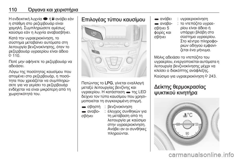 OPEL INSIGNIA 2016.5  Εγχειρίδιο Οδηγιών Χρήσης και Λειτουργίας (in Greek) 110Όργανα και χειριστήριαΗ ενδεικτική λυχνία i ή Y ανάβει εάν
η στάθμη στο ρεζερβουάρ είναι
χαμηλή. Συμπληρώσετ