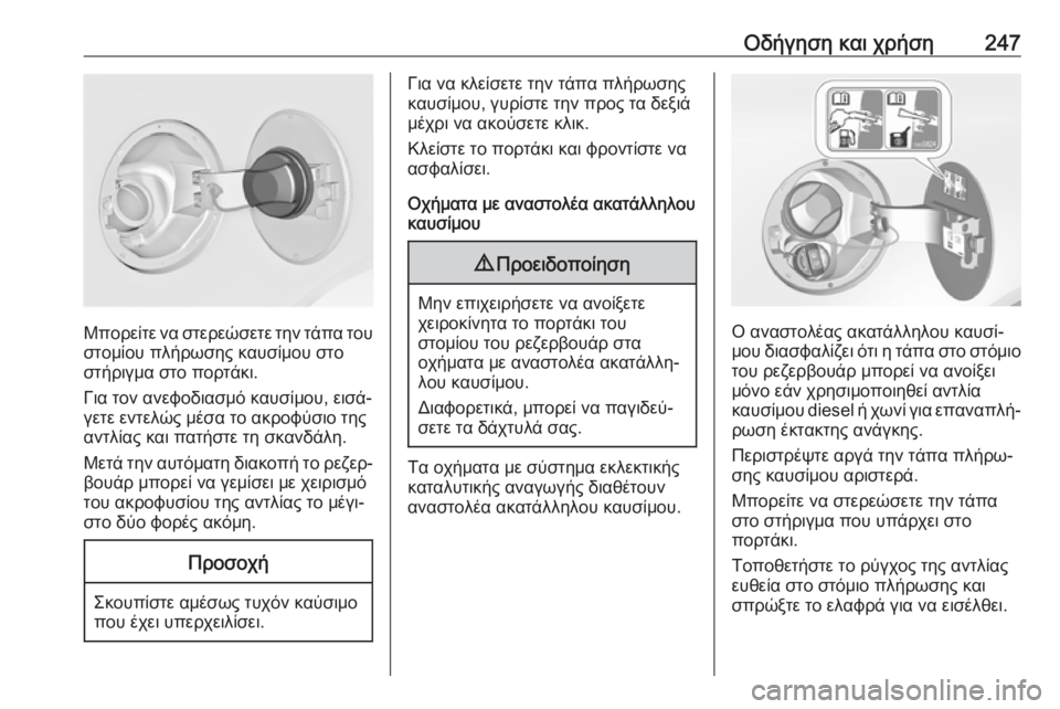 OPEL INSIGNIA 2016.5  Εγχειρίδιο Οδηγιών Χρήσης και Λειτουργίας (in Greek) Οδήγηση και χρήση247
Μπορείτε να στερεώσετε την τάπα του
στομίου πλήρωσης καυσίμου στο
στήριγμα στο πορτάκι.
Γ