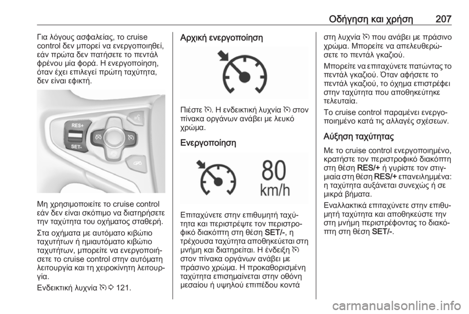 OPEL INSIGNIA 2017  Εγχειρίδιο Οδηγιών Χρήσης και Λειτουργίας (in Greek) Οδήγηση και χρήση207Για λόγους ασφαλείας, το cruise
control δεν μπορεί να ενεργοποιηθεί,
εάν πρώτα δεν πατήσετε το πε