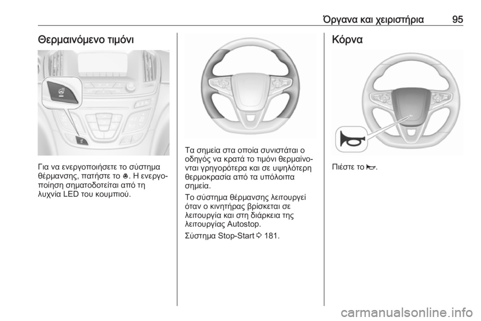 OPEL INSIGNIA 2017  Εγχειρίδιο Οδηγιών Χρήσης και Λειτουργίας (in Greek) Όργανα και χειριστήρια95Θερμαινόμενο τιμόνι
Για να ενεργοποιήσετε το σύστημα
θέρμανσης, πατήστε το  *. Η ενεργ