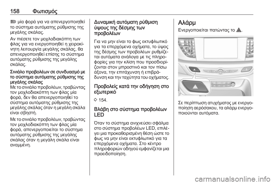 OPEL INSIGNIA BREAK 2018  Εγχειρίδιο Οδηγιών Χρήσης και Λειτουργίας (in Greek) 158Φωτισμόςf μία φορά για να απενεργοποιηθεί
το σύστημα αυτόματης ρύθμισης της
μεγάλης σκάλας.
Αν πιέσετε τον 