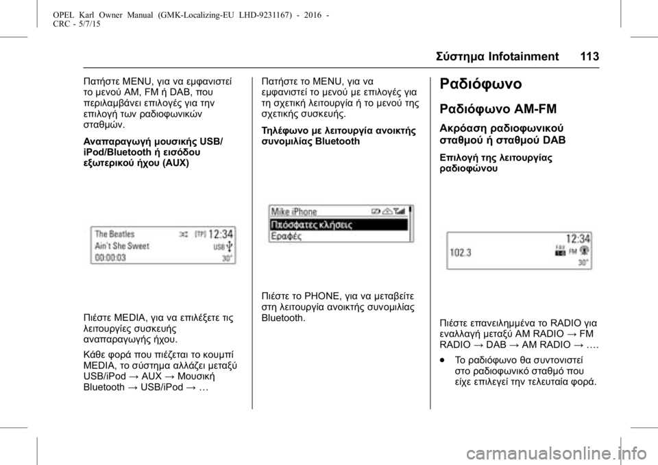 OPEL KARL 2015.75  Εγχειρίδιο Οδηγιών Χρήσης και Λειτουργίας (in Greek) OPEL Karl Owner Manual (GMK-Localizing-EU LHD-9231167) - 2016 -
CRC - 5/7/15
ΣύστημαInfotainment 113
ΠατήστεMENU,για να εμφανιστεί
το μενού AM, FMήDAB, που
πε