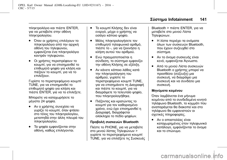 OPEL KARL 2015.75  Εγχειρίδιο Οδηγιών Χρήσης και Λειτουργίας (in Greek) OPEL Karl Owner Manual (GMK-Localizing-EU LHD-9231167) - 2016 -
CRC - 5/7/15
ΣύστημαInfotainment 141
πληκτρολόγιο και πιέστε ENTER,
για να μεταβείτε στην 
