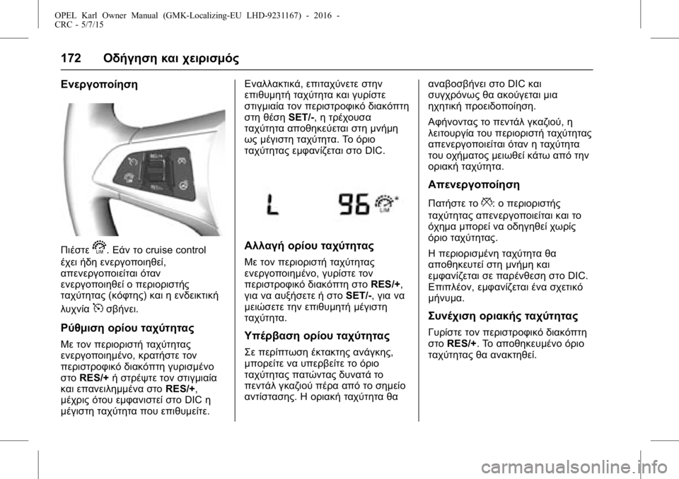 OPEL KARL 2015.75  Εγχειρίδιο Οδηγιών Χρήσης και Λειτουργίας (in Greek) OPEL Karl Owner Manual (GMK-Localizing-EU LHD-9231167) - 2016 -
CRC - 5/7/15
172Οδήγηση και χειρισμός
Ενεργοποίηση
Πιέστεs.Εάν το cruise control
έχει ήδ