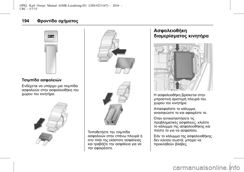 OPEL KARL 2015.75  Εγχειρίδιο Οδηγιών Χρήσης και Λειτουργίας (in Greek) OPEL Karl Owner Manual (GMK-Localizing-EU LHD-9231167) - 2016 -
CRC - 5/7/15
194Φροντίδα οχήματος
Τσιμπίδα ασφαλειών
Ενδέχεται να υπάρχει μια τσ