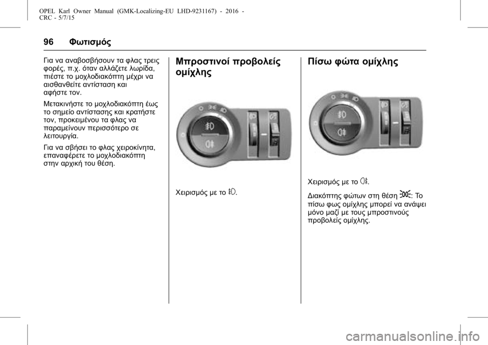 OPEL KARL 2015.75  Εγχειρίδιο Οδηγιών Χρήσης και Λειτουργίας (in Greek) OPEL Karl Owner Manual (GMK-Localizing-EU LHD-9231167) - 2016 -
CRC - 5/7/15
96Φωτισμός
Για να αναβοσβήσουν τα φλας τρεις
φορές, π.χ.όταν αλλάζετ