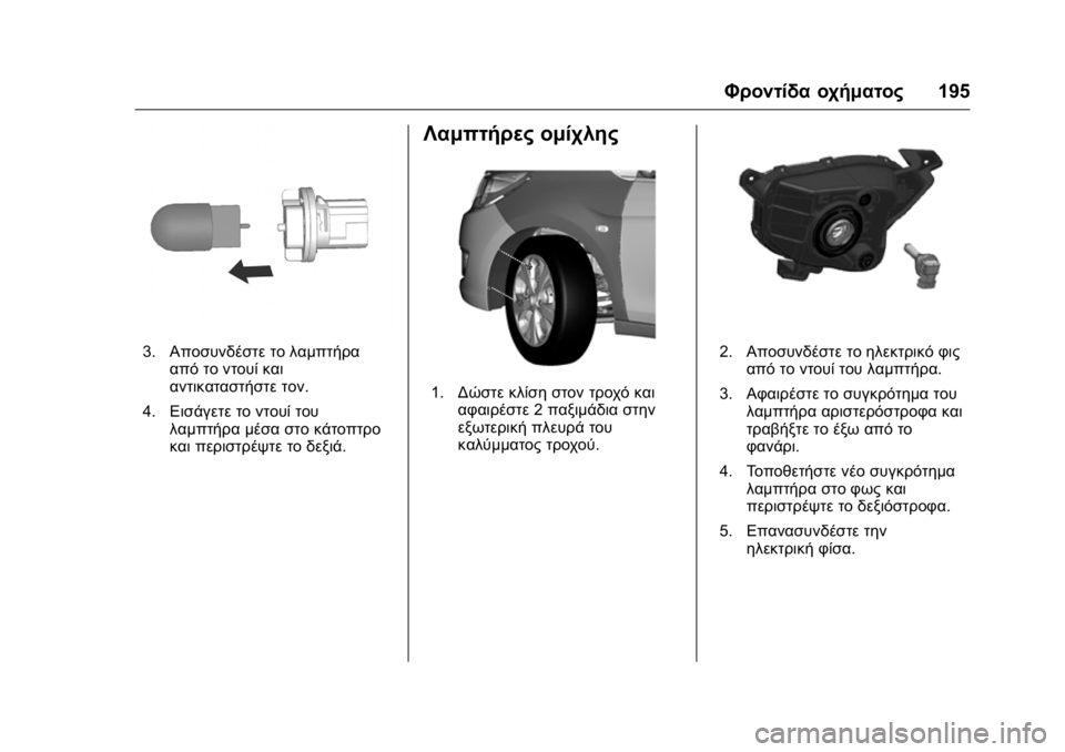 OPEL KARL 2016  Εγχειρίδιο Οδηγιών Χρήσης και Λειτουργίας (in Greek) OPEL Karl Owner Manual (GMK-Localizing-EU LHD-9231167) - 2016 -
CRC - 9/9/15
Φροντίδα οχήματος195
3.Αποσυνδέστε το λαμπτήρα
από το ντουί και
αντι