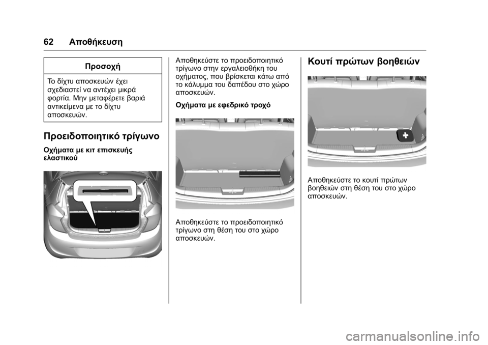 OPEL KARL 2016  Εγχειρίδιο Οδηγιών Χρήσης και Λειτουργίας (in Greek) OPEL Karl Owner Manual (GMK-Localizing-EU LHD-9231167) - 2016 -
CRC - 9/9/15
62Αποθήκευση
Προσοχή
Το δίχτυ αποσκευών έχει
σχεδιαστεί να αντέχει 