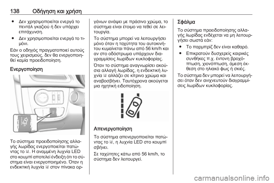 OPEL KARL 2016.5  Εγχειρίδιο Οδηγιών Χρήσης και Λειτουργίας (in Greek) 138Οδήγηση και χρήση● Δεν χρησιμοποιείται ενεργά τοπεντάλ γκαζιού ή δεν υπάρχει
επιτάχυνση.
● Δεν χρησιμοποι