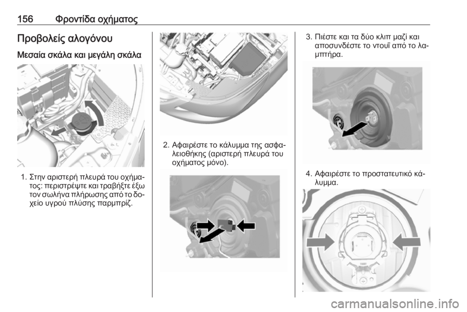 OPEL KARL 2016.5  Εγχειρίδιο Οδηγιών Χρήσης και Λειτουργίας (in Greek) 156Φροντίδα οχήματοςΠροβολείς αλογόνου
Μεσαία σκάλα και μεγάλη σκάλα
1. Στην αριστερή πλευρά του οχήμα‐
τος: π