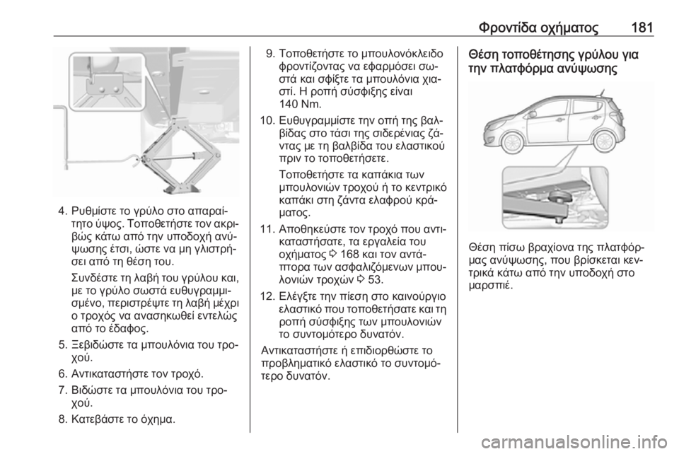 OPEL KARL 2016.5 Εγχειρίδιο Οδηγιών Χρήσης και Λειτουργίας (in Greek) Φροντίδα οχήματος181
4. Ρυθμίστε το γρύλο στο απαραί‐τητο ύψος. Τοποθετήστε τον ακρι‐βώς κάτω από την υποδοχή OPEL KARL 2016.5 Εγχειρίδιο Οδηγιών Χρήσης και Λειτουργίας (in Greek) Φροντίδα οχήματος181
4. Ρυθμίστε το γρύλο στο απαραί‐τητο ύψος. Τοποθετήστε τον ακρι‐βώς κάτω από την υποδοχή