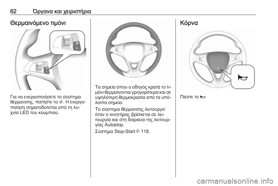 OPEL KARL 2016.5  Εγχειρίδιο Οδηγιών Χρήσης και Λειτουργίας (in Greek) 62Όργανα και χειριστήριαΘερμαινόμενο τιμόνι
Για να ενεργοποιήσετε το σύστημα
θέρμανσης, πατήστε το  A. Η ενεργ