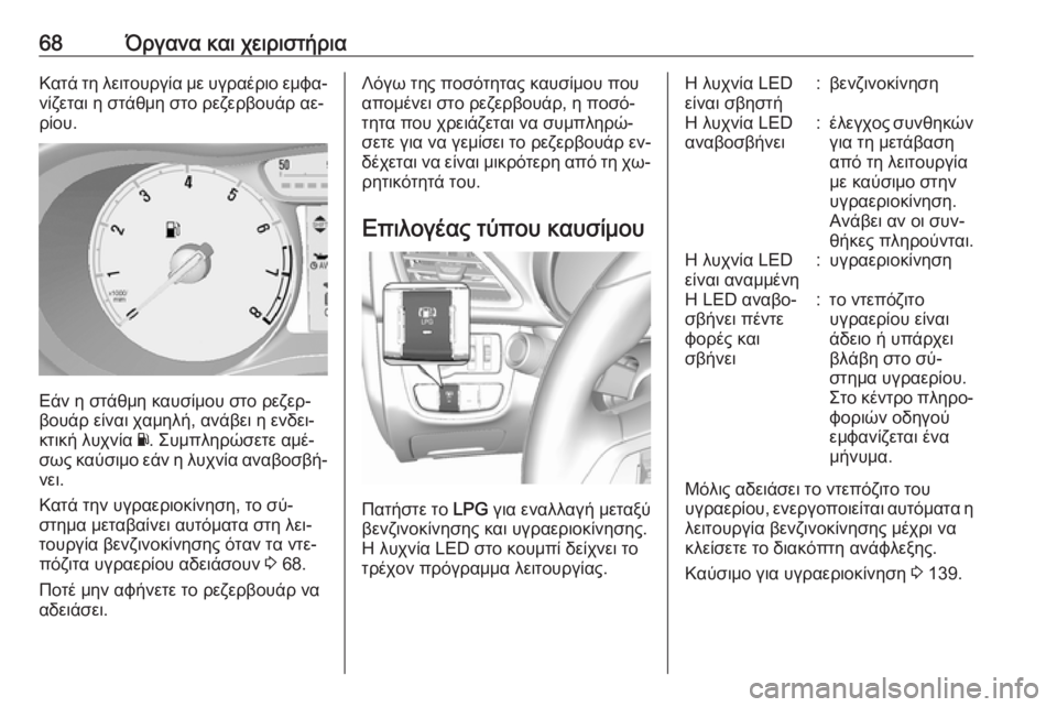 OPEL KARL 2016.5 Εγχειρίδιο Οδηγιών Χρήσης και Λειτουργίας (in Greek) 68Όργανα και χειριστήριαΚατά τη λειτουργία με υγραέριο εμφα‐νίζεται η στάθμη στο ρεζερβουάρ αε‐
ρίου.
Εάν η OPEL KARL 2016.5 Εγχειρίδιο Οδηγιών Χρήσης και Λειτουργίας (in Greek) 68Όργανα και χειριστήριαΚατά τη λειτουργία με υγραέριο εμφα‐νίζεται η στάθμη στο ρεζερβουάρ αε‐
ρίου.
Εάν η
