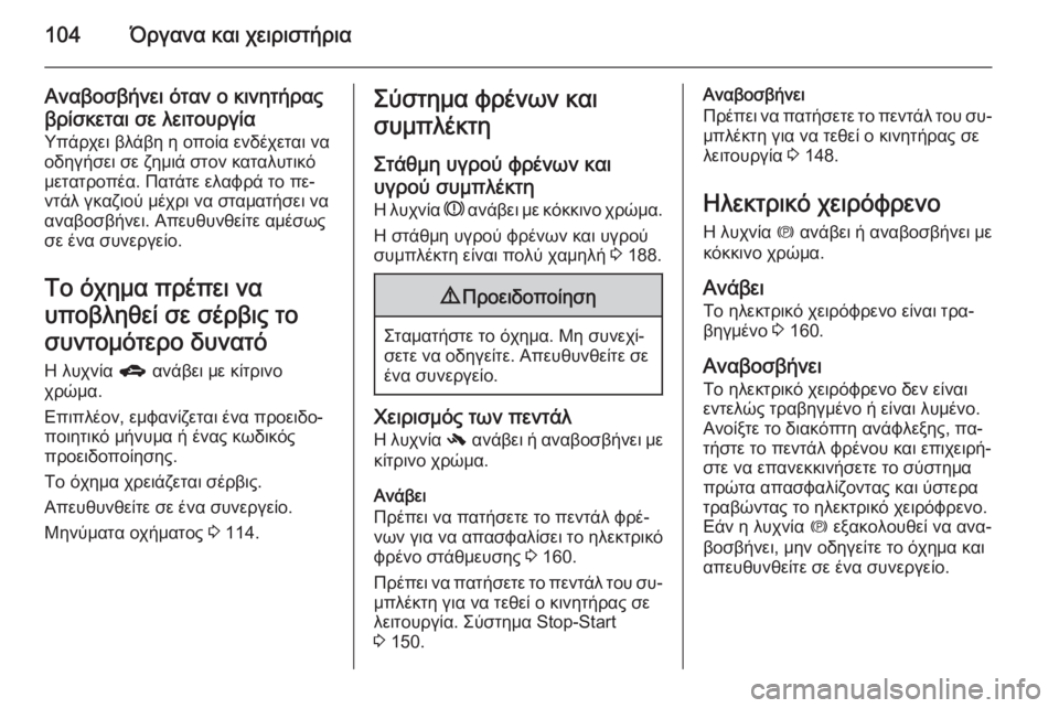 OPEL MERIVA 2014.5  Εγχειρίδιο Οδηγιών Χρήσης και Λειτουργίας (in Greek) 104Όργανα και χειριστήρια
Αναβοσβήνει όταν ο κινητήρας
βρίσκεται σε λειτουργία
Υπάρχει βλάβη η οποία ενδέχετ