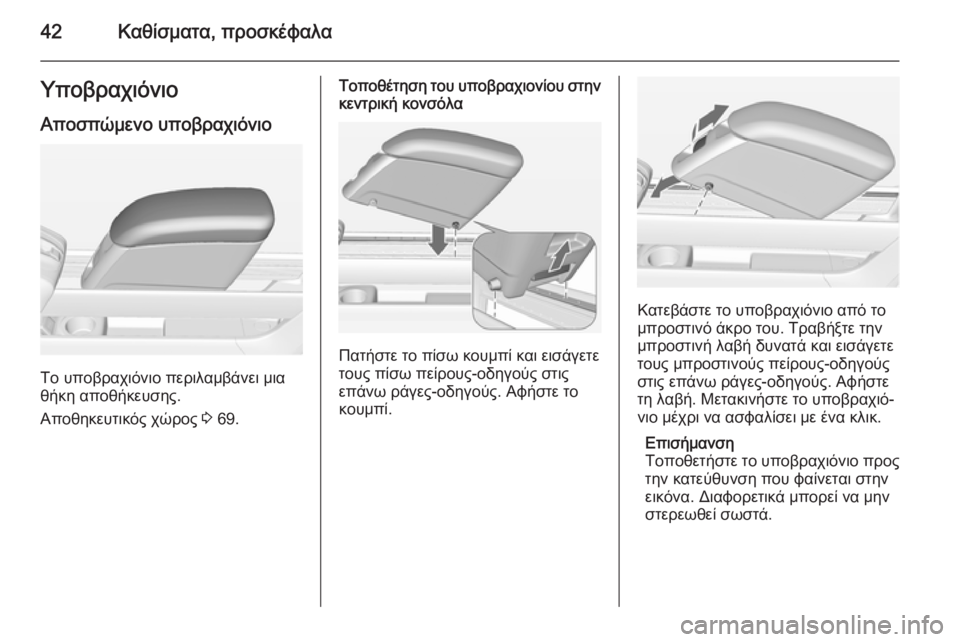 OPEL MERIVA 2015  Εγχειρίδιο Οδηγιών Χρήσης και Λειτουργίας (in Greek) 42Καθίσματα, προσκέφαλαΥποβραχιόνιο
Αποσπώμενο υποβραχιόνιο
Το υποβραχιόνιο περιλαμβάνει μια
θήκη αποθήκευ